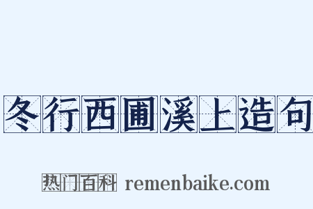 冬行西圃溪上造句是什么意思的图片